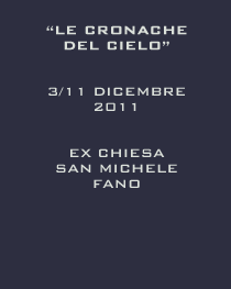 Le cronache del cielo - 3/11 dicembre 2011 - Ex Chiesa San Michele, Fano