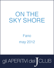 'On the sky shore' - Contemporary art exhibit. 10th-13th may 2012. Fano, J Club