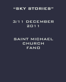 Sky stories' - Contemporary art exhibition. 3rd-11th december 2011. Fano, Saint Michael's church